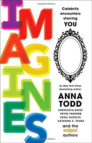 IMAGINES: Celebrity Encounters Starring You by Anna Todd + More - A ...