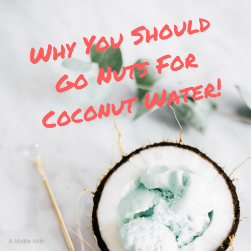 Why You Should Go Nuts For Coconut Water - A Midlife Wife