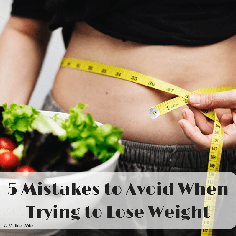 5 Mistakes to Avoid When Trying to Lose Weight - A Midlife Wife