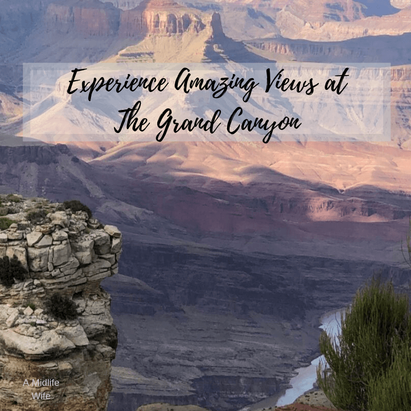 Experience Amazing Views At The Grand Canyon - A Midlife Wife